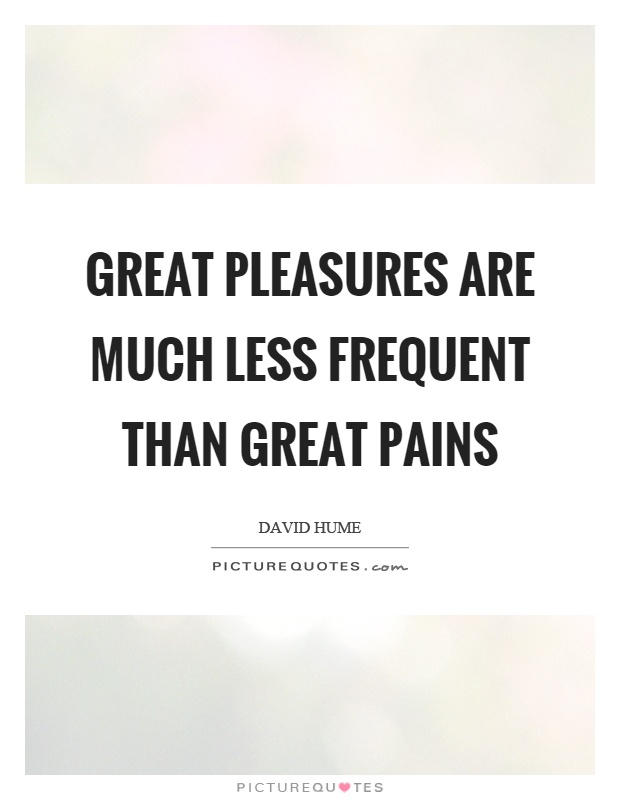 Great pleasures are much less frequent than great pains Picture Quote #1