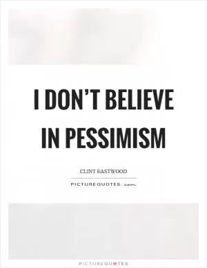 I don’t believe in pessimism Picture Quote #1