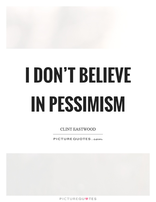 I don't believe in pessimism Picture Quote #1