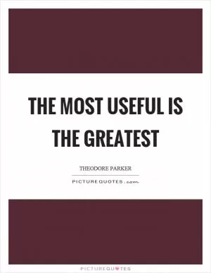 The most useful is the greatest Picture Quote #1