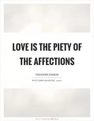 Love is the piety of the affections Picture Quote #1