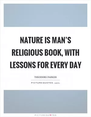 Nature is man’s religious book, with lessons for every day Picture Quote #1