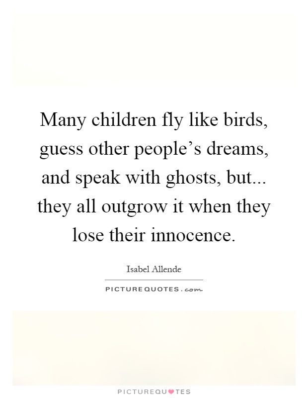Many children fly like birds, guess other people's dreams, and speak with ghosts, but... they all outgrow it when they lose their innocence Picture Quote #1