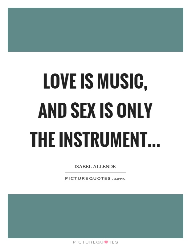 Love is music, and sex is only the instrument Picture Quote #1
