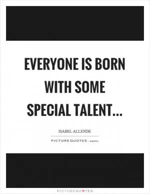 Everyone is born with some special talent Picture Quote #1