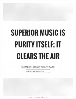 Superior music is purity itself; it clears the air Picture Quote #1
