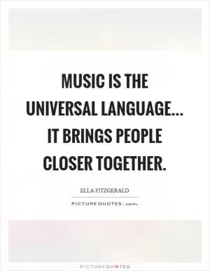 Music is the universal language... it brings people closer together Picture Quote #1