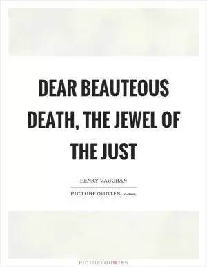 Dear beauteous death, the jewel of the just Picture Quote #1