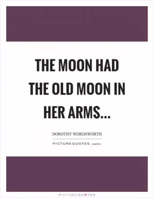The moon had the old moon in her arms Picture Quote #1