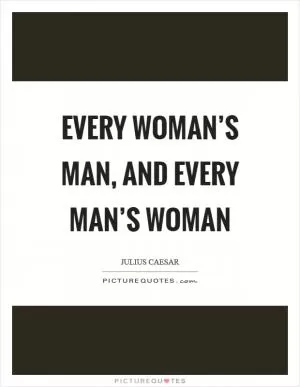 Every woman’s man, and every man’s woman Picture Quote #1