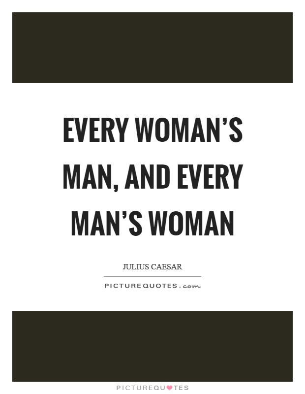 Every woman's man, and every man's woman Picture Quote #1
