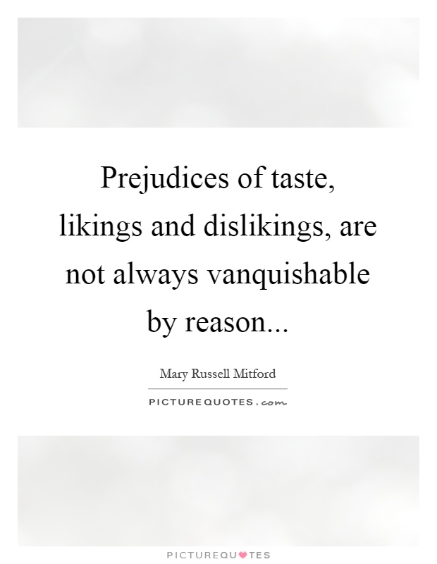 Prejudices of taste, likings and dislikings, are not always vanquishable by reason Picture Quote #1