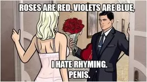 Roses are red, violets are blue, I hate rhyming, penis Picture Quote #1