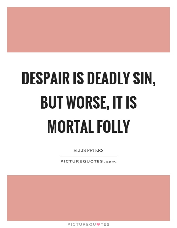 Despair is deadly sin, but worse, it is mortal folly Picture Quote #1