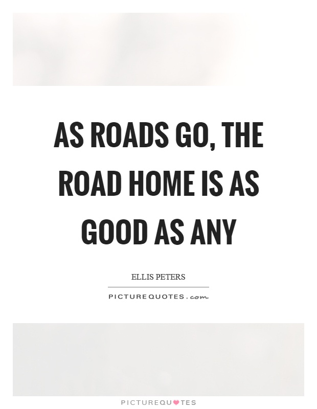 As roads go, the road home is as good as any Picture Quote #1