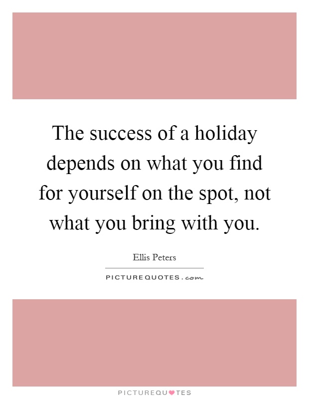 The success of a holiday depends on what you find for yourself on the spot, not what you bring with you Picture Quote #1