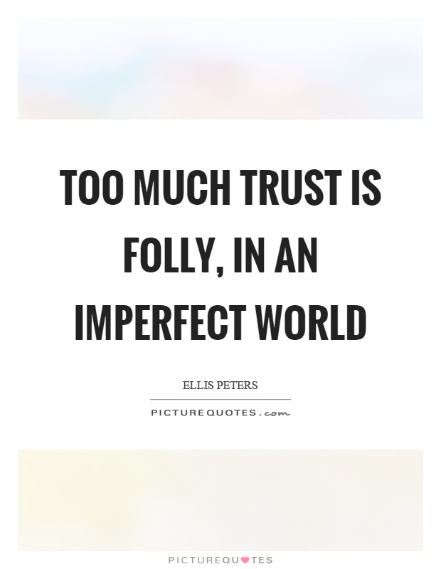 Too much trust is folly, in an imperfect world Picture Quote #1