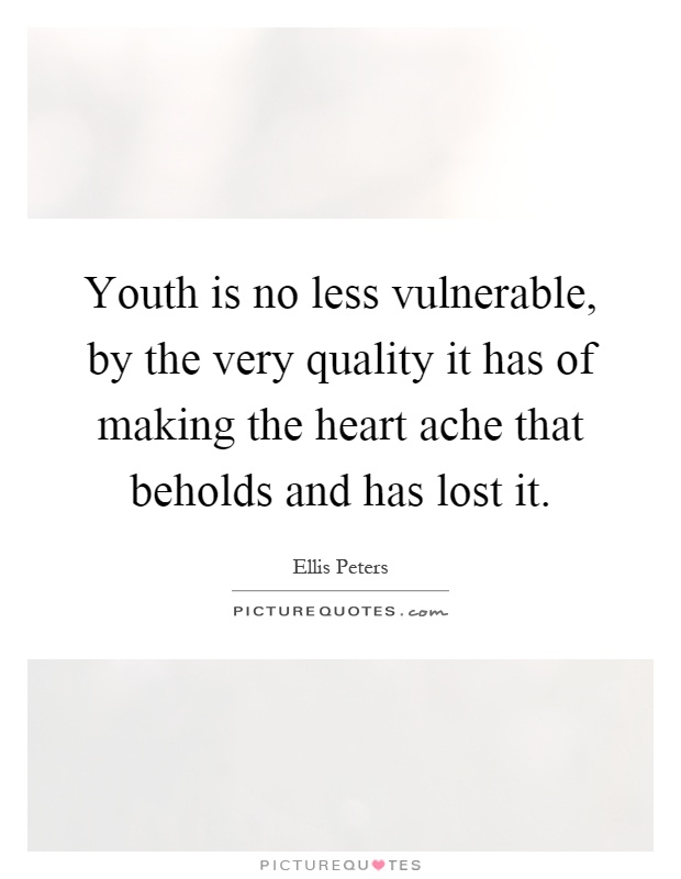 Youth is no less vulnerable, by the very quality it has of making the heart ache that beholds and has lost it Picture Quote #1