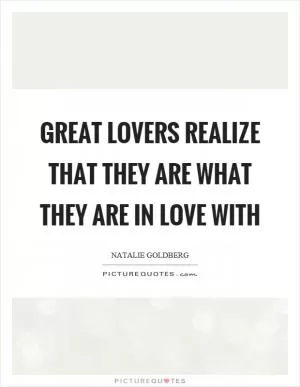 Great lovers realize that they are what they are in love with Picture Quote #1