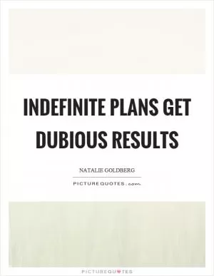 Indefinite plans get dubious results Picture Quote #1