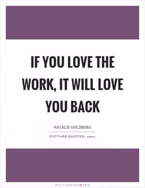 If you love the work, it will love you back Picture Quote #1