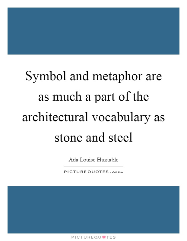 Symbol and metaphor are as much a part of the architectural vocabulary as stone and steel Picture Quote #1
