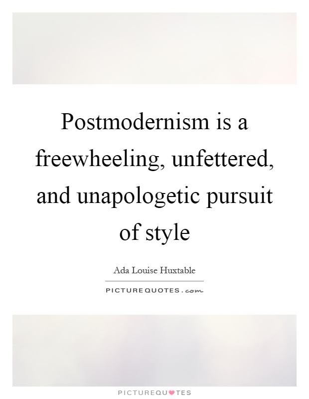 Postmodernism is a freewheeling, unfettered, and unapologetic pursuit of style Picture Quote #1