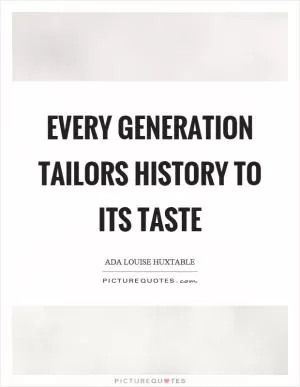 Every generation tailors history to its taste Picture Quote #1