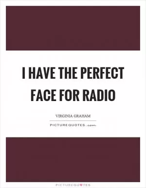 I have the perfect face for radio Picture Quote #1