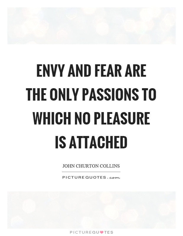 Envy and fear are the only passions to which no pleasure is attached Picture Quote #1