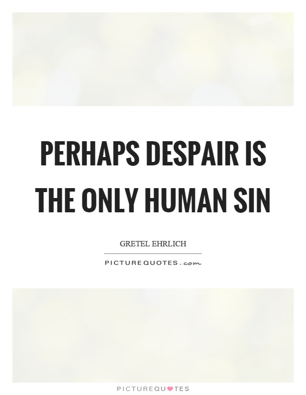 Perhaps despair is the only human sin Picture Quote #1