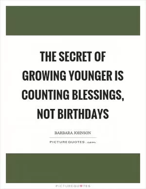 The secret of growing younger is counting blessings, not birthdays Picture Quote #1