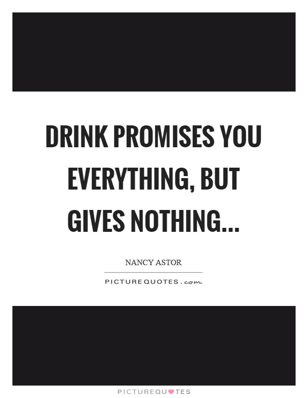 Drink promises you everything, but gives nothing Picture Quote #1