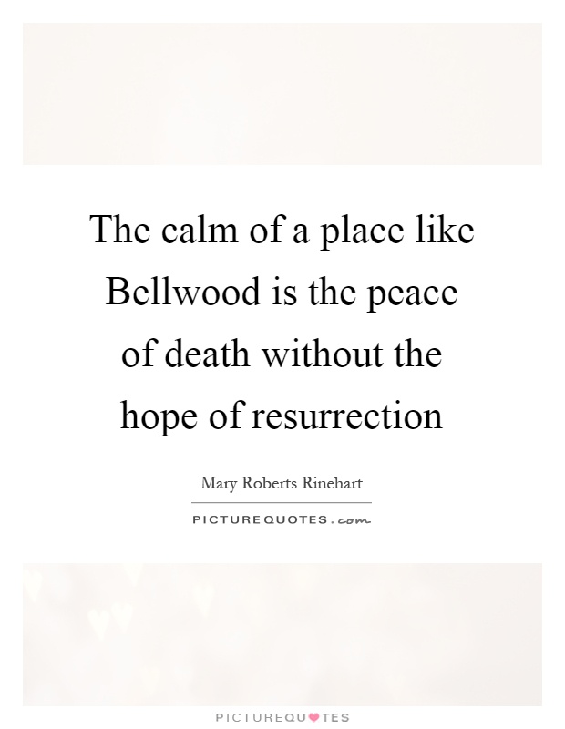 The calm of a place like Bellwood is the peace of death without the hope of resurrection Picture Quote #1