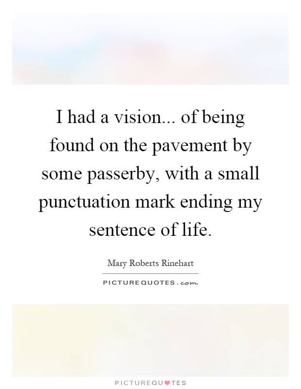 I had a vision... of being found on the pavement by some passerby, with a small punctuation mark ending my sentence of life Picture Quote #1