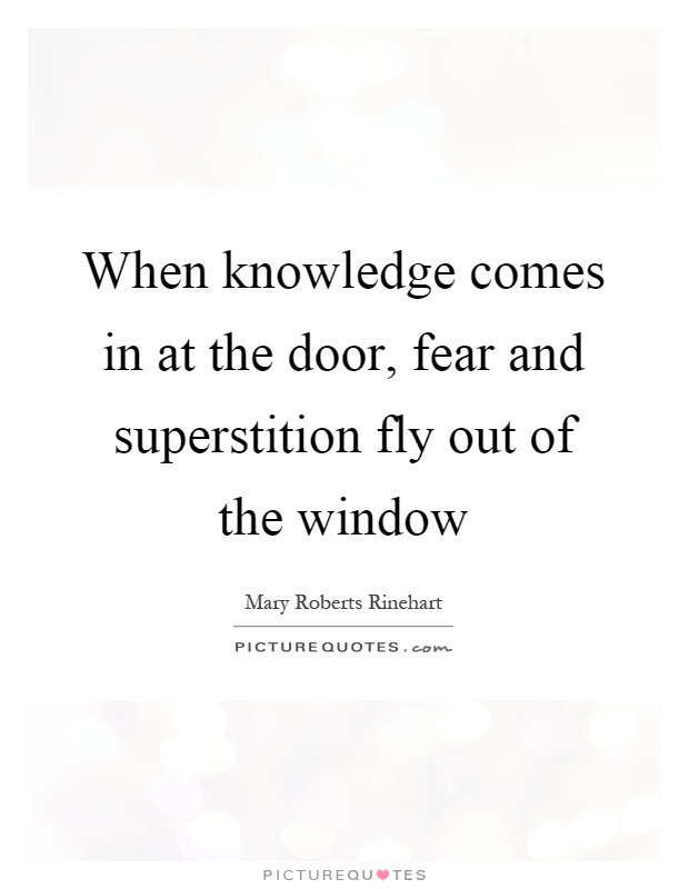 When knowledge comes in at the door, fear and superstition fly out of the window Picture Quote #1