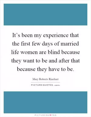 It’s been my experience that the first few days of married life women are blind because they want to be and after that because they have to be Picture Quote #1
