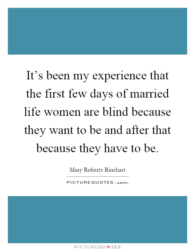 It's been my experience that the first few days of married life women are blind because they want to be and after that because they have to be Picture Quote #1