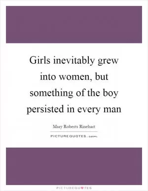 Girls inevitably grew into women, but something of the boy persisted in every man Picture Quote #1