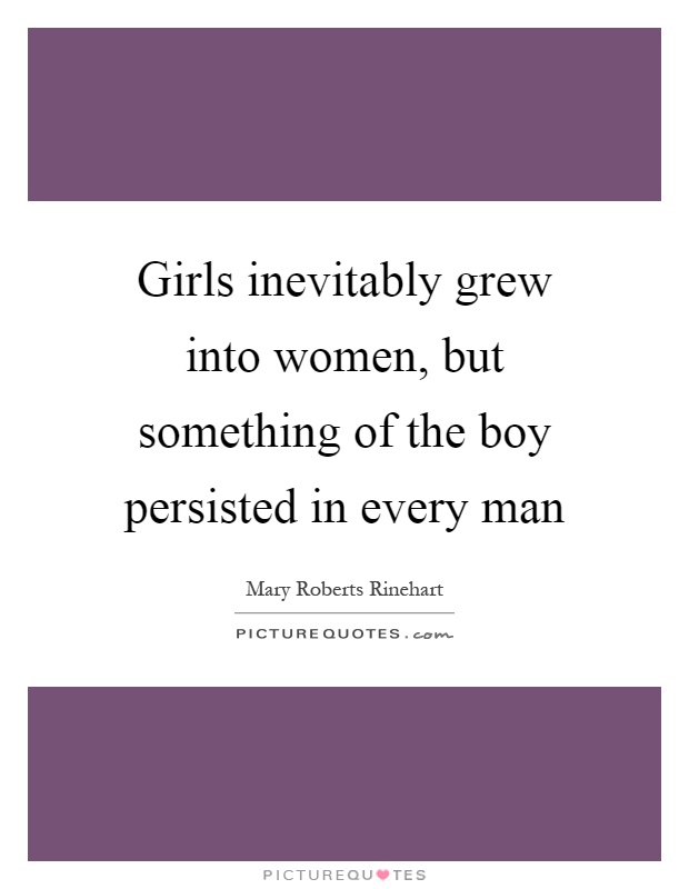 Girls inevitably grew into women, but something of the boy persisted in every man Picture Quote #1