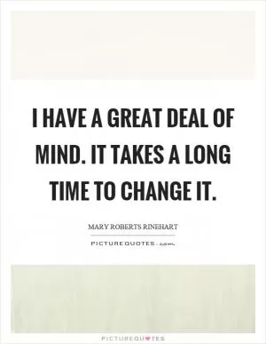 I have a great deal of mind. It takes a long time to change it Picture Quote #1