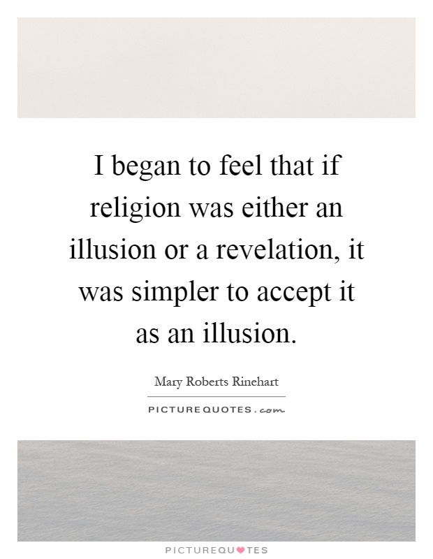 I began to feel that if religion was either an illusion or a revelation, it was simpler to accept it as an illusion Picture Quote #1