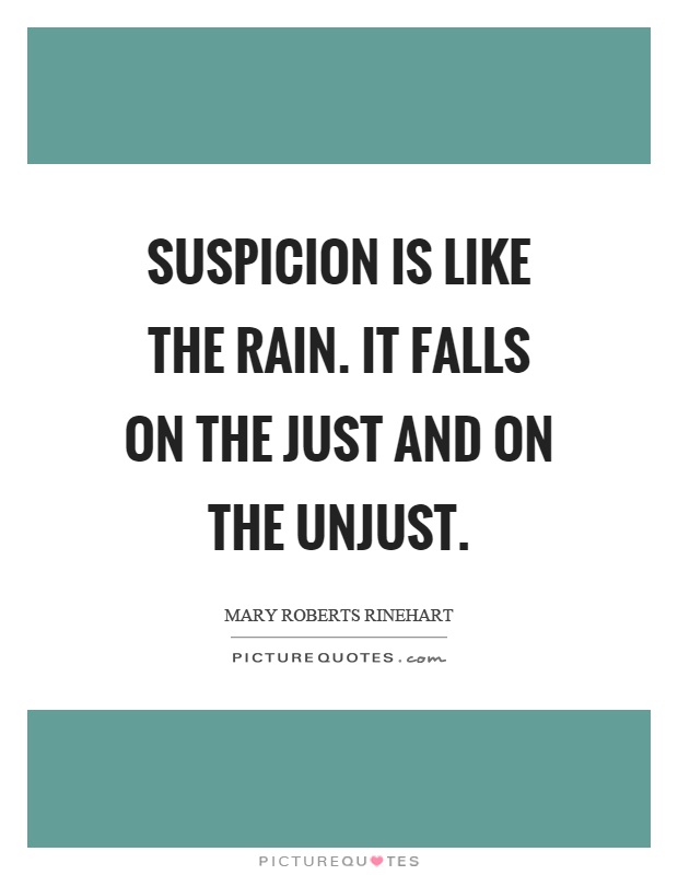 Suspicion is like the rain. It falls on the just and on the unjust Picture Quote #1