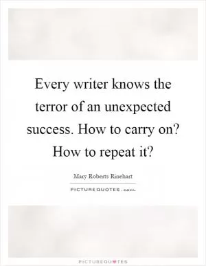 Every writer knows the terror of an unexpected success. How to carry on? How to repeat it? Picture Quote #1