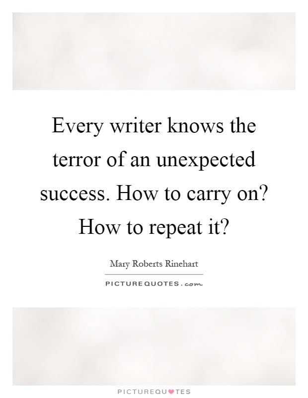 Every writer knows the terror of an unexpected success. How to carry on? How to repeat it? Picture Quote #1