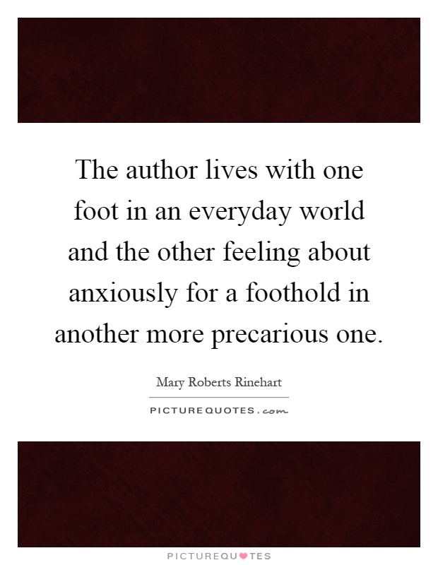 The author lives with one foot in an everyday world and the other feeling about anxiously for a foothold in another more precarious one Picture Quote #1