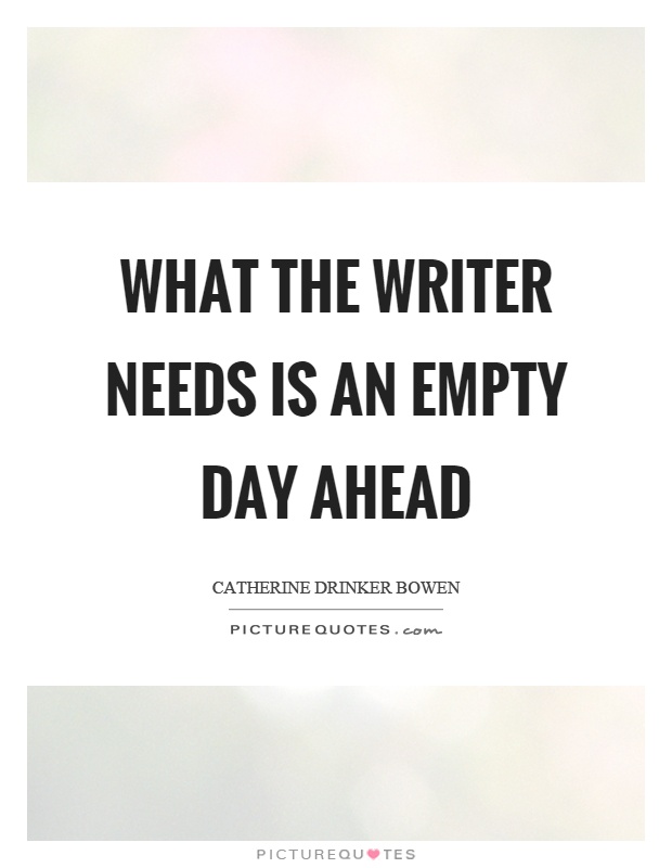 What the writer needs is an empty day ahead Picture Quote #1