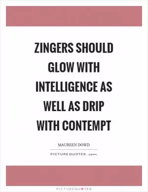 Zingers should glow with intelligence as well as drip with contempt Picture Quote #1