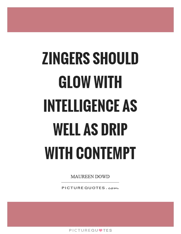 Zingers should glow with intelligence as well as drip with contempt Picture Quote #1