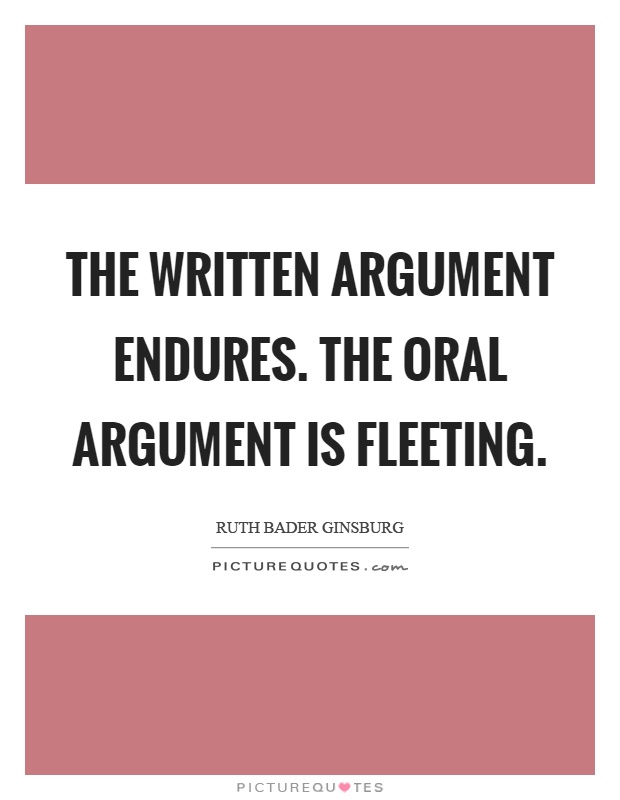 The written argument endures. The oral argument is fleeting Picture Quote #1